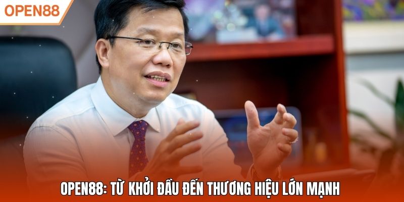 Open88: Từ khởi đầu đến thương hiệu lớn mạnh